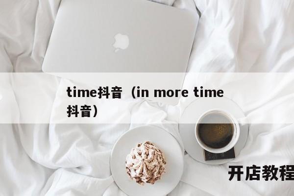 time抖音（in more time 抖音）
