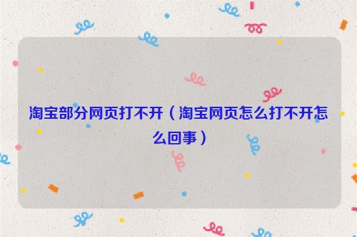 淘宝部分网页打不开（淘宝网页怎么打不开怎么回事）