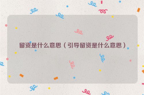 留资是什么意思（引导留资是什么意思）