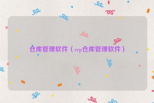 仓库管理软件（erp仓库管理软件）