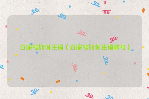 百家号如何注销（百家号如何注销帐号）