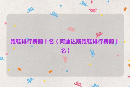 跑鞋排行榜前十名（阿迪达斯跑鞋排行榜前十名）
