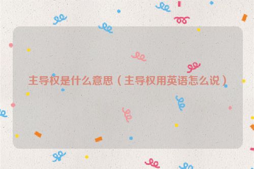 主导权是什么意思（主导权用英语怎么说）