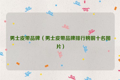 男士皮带品牌（男士皮带品牌排行榜前十名图片）