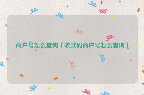 商户号怎么查询（收款码商户号怎么查询）