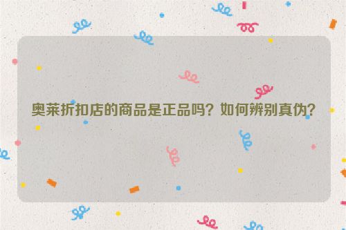 奥莱折扣店的商品是正品吗？如何辨别真伪？