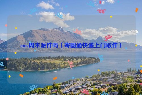 ems周末派件吗（寄圆通快递上门取件）