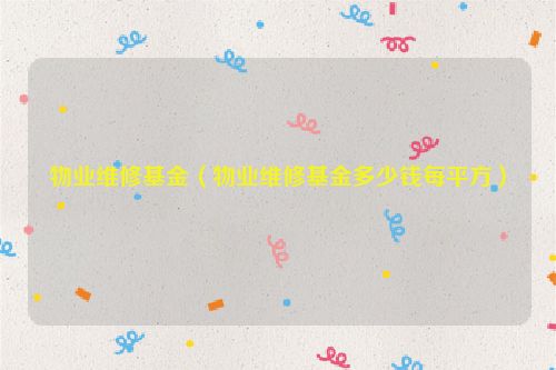 物业维修基金（物业维修基金多少钱每平方）
