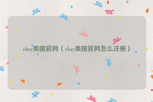 ebay美国官网（ebay美国官网怎么注册）