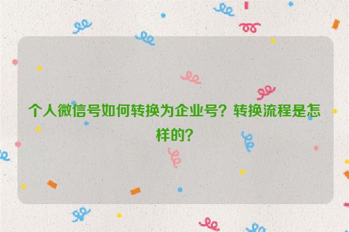 个人微信号如何转换为企业号？转换流程是怎样的？