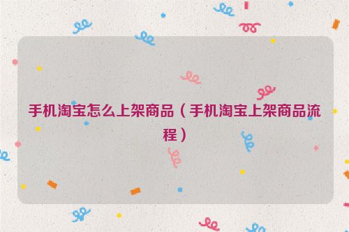 手机淘宝怎么上架商品（手机淘宝上架商品流程）