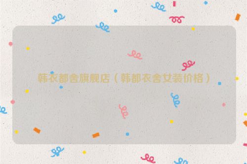 韩衣都舍旗舰店（韩都衣舍女装价格）
