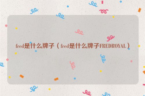 fred是什么牌子（fred是什么牌子FREDROYAL）