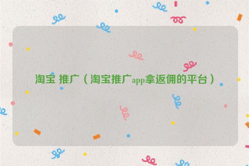 淘宝 推广（淘宝推广app拿返佣的平台）