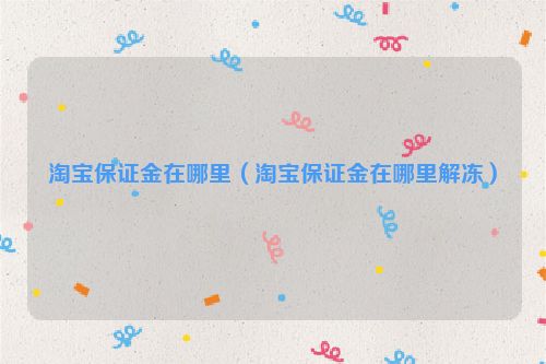 淘宝保证金在哪里（淘宝保证金在哪里解冻）