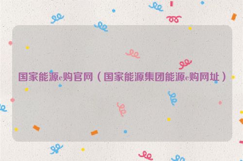 国家能源e购官网（国家能源集团能源e购网址）