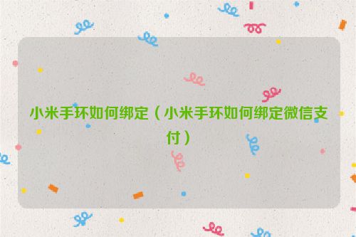 小米手环如何绑定（小米手环如何绑定微信支付）