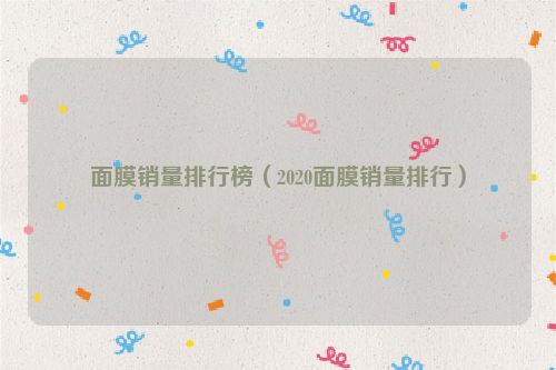 面膜销量排行榜（2020面膜销量排行）