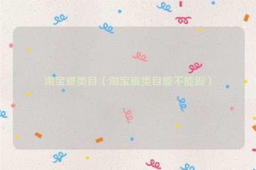 淘宝查类目（淘宝查类目能不能做）