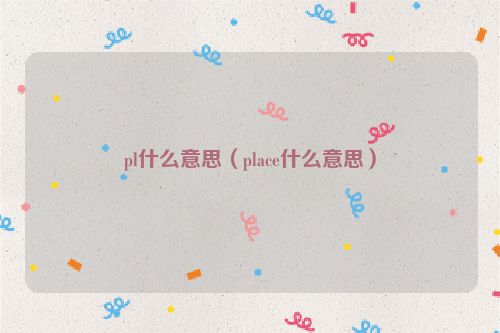 pl什么意思（place什么意思）