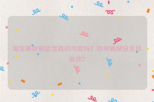 淘宝兼职刷信誉真的可靠吗？如何确保安全且有效？