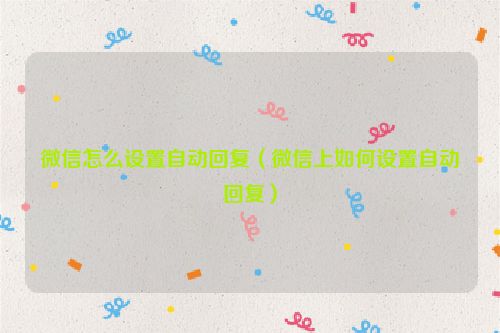 微信怎么设置自动回复（微信上如何设置自动回复）
