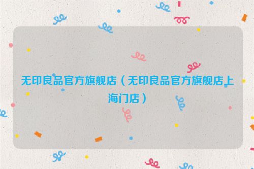 无印良品官方旗舰店（无印良品官方旗舰店上海门店）