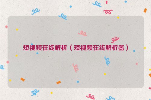 短视频在线解析（短视频在线解析器）