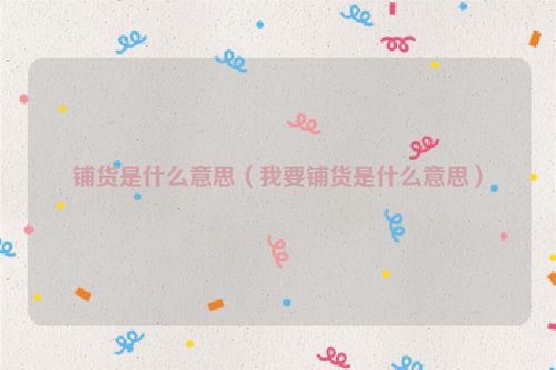 铺货是什么意思（我要铺货是什么意思）