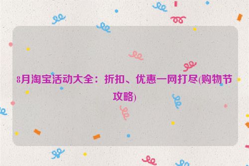 8月淘宝活动大全：折扣、优惠一网打尽(购物节攻略)