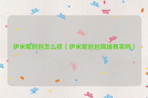 伊米妮的包怎么样（伊米妮包包商场有卖吗）