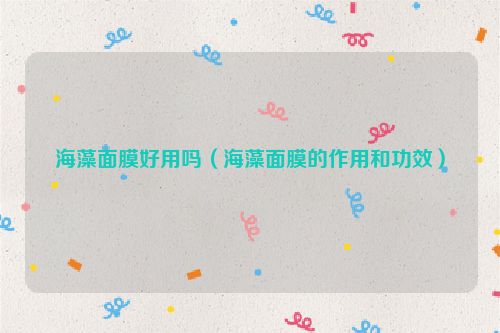 海藻面膜好用吗（海藻面膜的作用和功效）