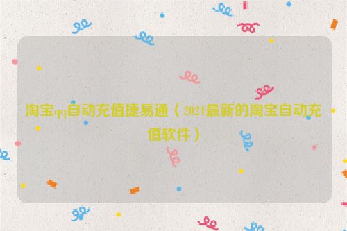 淘宝qq自动充值捷易通（2021最新的淘宝自动充值软件）