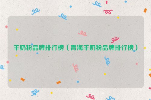羊奶粉品牌排行榜（青海羊奶粉品牌排行榜）