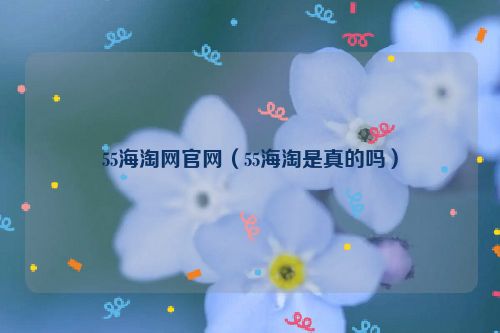 55海淘网官网（55海淘是真的吗）