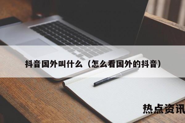 抖音国外叫什么（怎么看国外的抖音）