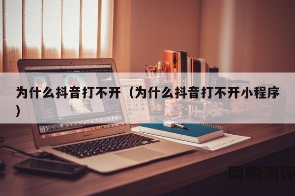 为什么抖音打不开（为什么抖音打不开小程序）