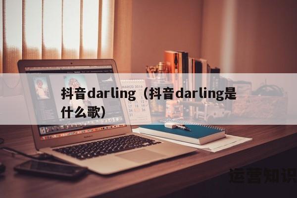 抖音darling（抖音darling是什么歌）