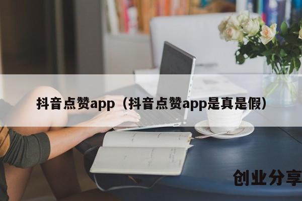 抖音点赞app（抖音点赞app是真是假）