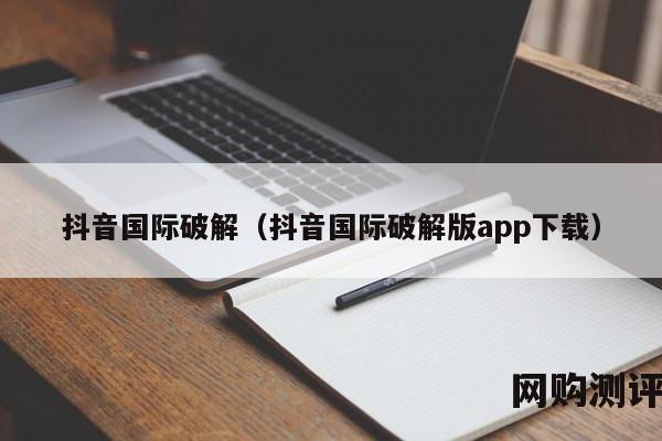 抖音国际破解（抖音国际破解版app下载）