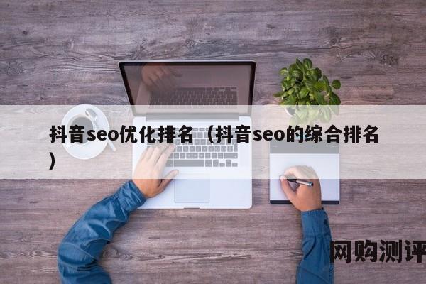 抖音seo优化排名（抖音seo的综合排名）