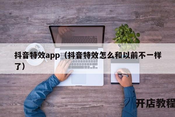 抖音特效app（抖音特效怎么和以前不一样了）