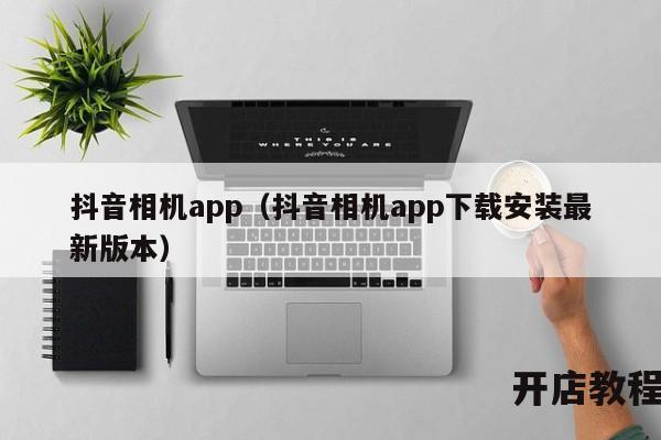 抖音相机app（抖音相机app下载安装最新版本）