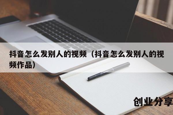 抖音怎么发别人的视频（抖音怎么发别人的视频作品）