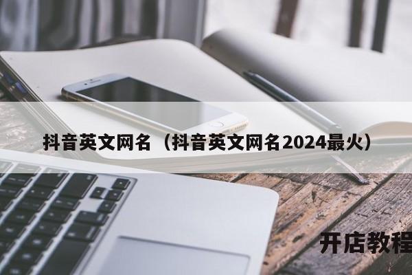 抖音英文网名（抖音英文网名2024最火）