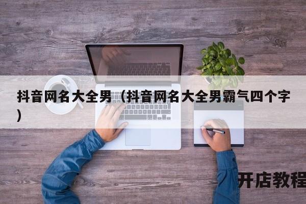 抖音网名大全男（抖音网名大全男霸气四个字）