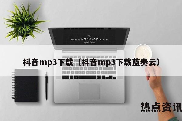 抖音mp3下载（抖音mp3下载蓝奏云）