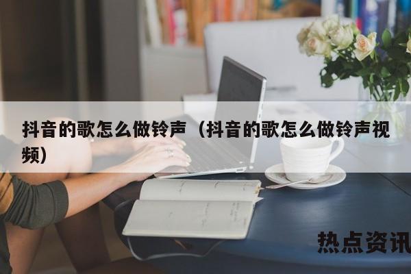 抖音的歌怎么做铃声（抖音的歌怎么做铃声视频）