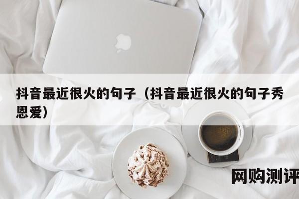 抖音最近很火的句子（抖音最近很火的句子秀恩爱）