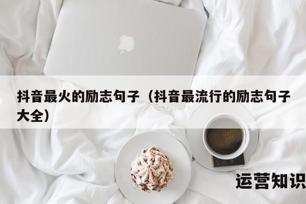 抖音最火的励志句子（抖音最流行的励志句子大全）